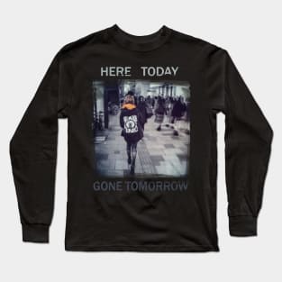 Here Today Gone Tomorrow Long Sleeve T-Shirt